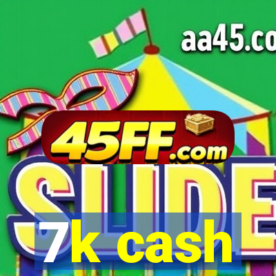 7k cash